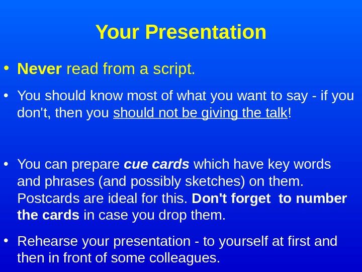   Your Presentation • Never read from a script. • You should know most of