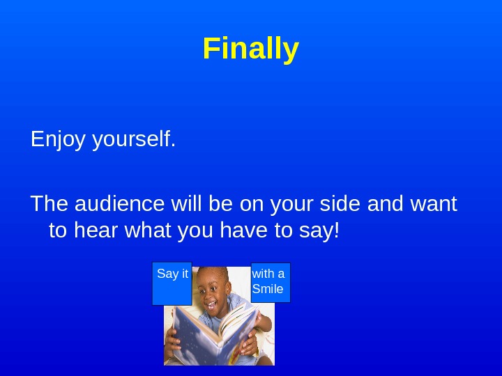   Finally Enjoy yourself.  The audience will be on your side and want to