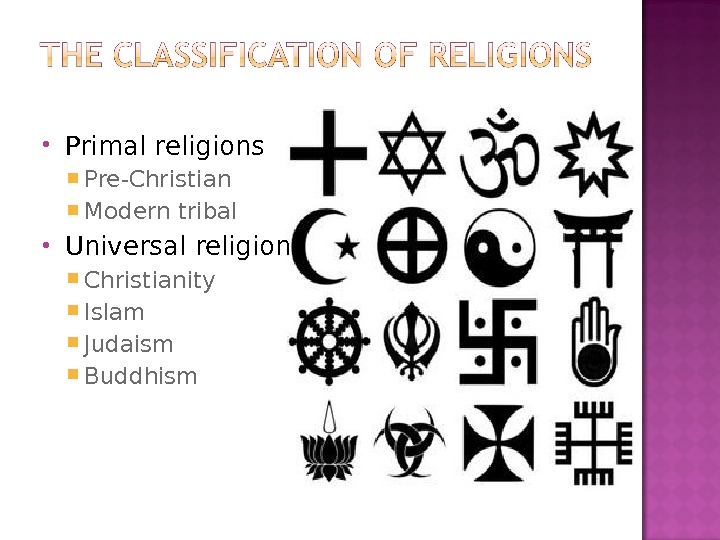  Primal religions  Pre-Christian  Modern tribal Universal religions Christianity  Islam  Judaism Buddhism