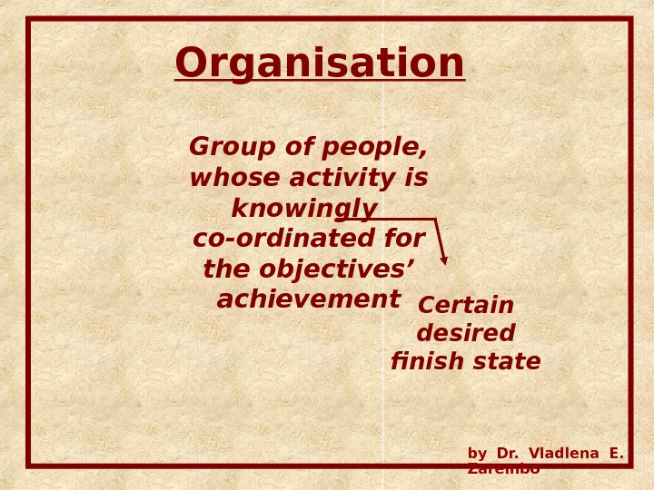 Organisation  Group of people,  whose activity is knowingly  co-ordinated for the objectives’ achievement