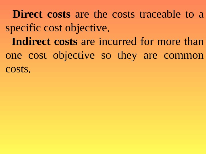  Direct costs  are the costs traceable to a specific cost objective.  Indirect costs