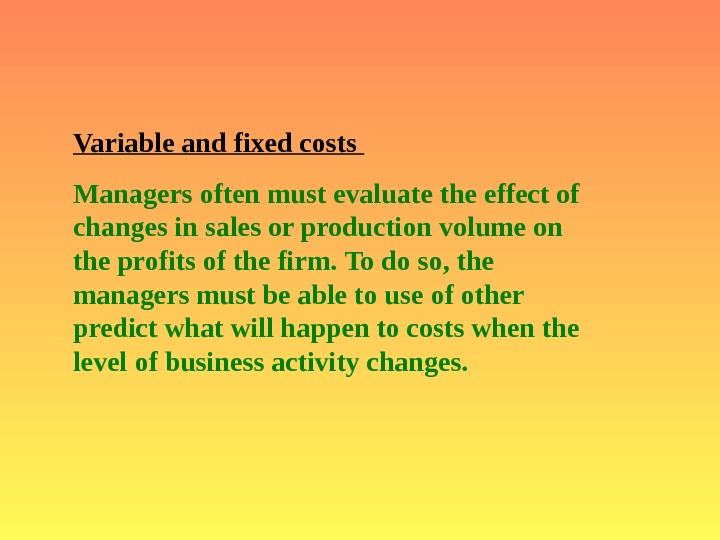  Variable and fixed costs Managers often must evaluate the effect of changes in sales