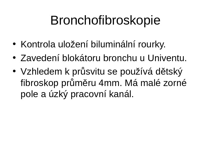   Bronchofibroskopie • Kontrola uložení biluminální rourky.  • Zavedení blokátoru bronchu u Univentu. 