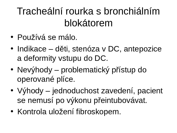   Tracheální rourka s bronchiálním blokátorem • Používá se málo.  • Indikace – děti,
