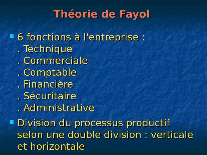   Théorie de Fayol  6 fonctions à l'entreprise : . Technique. Commerciale. Comptable. Financière.