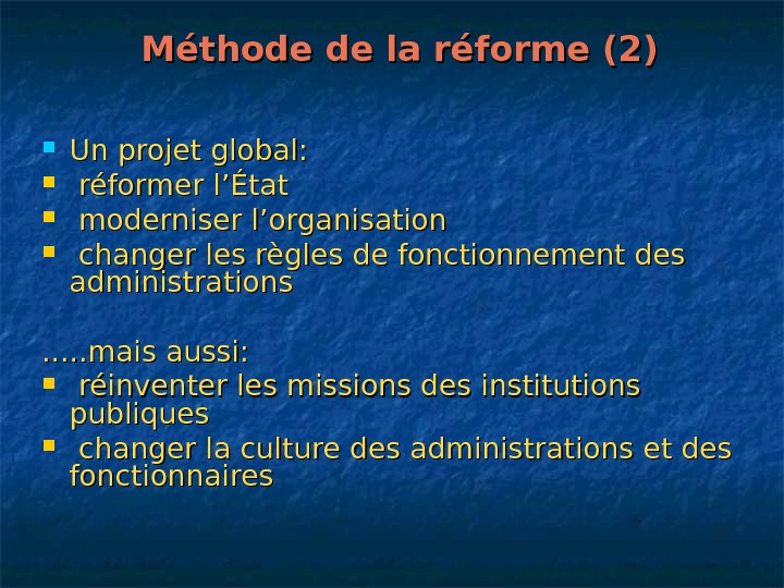   Méthode de la réforme (2) Un projet global: réformer l’État moderniser l’organisation changer les
