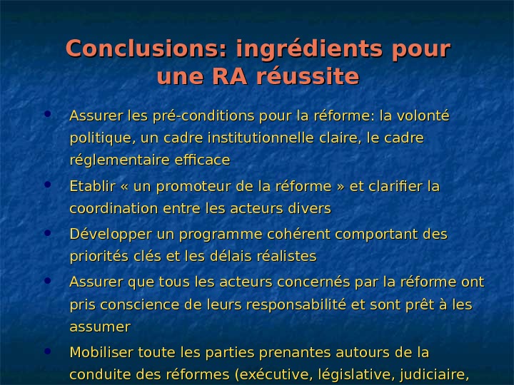   Conclusions: ingrédients pour une RA réussite Assurer les pré-conditions pour la réforme: la volonté