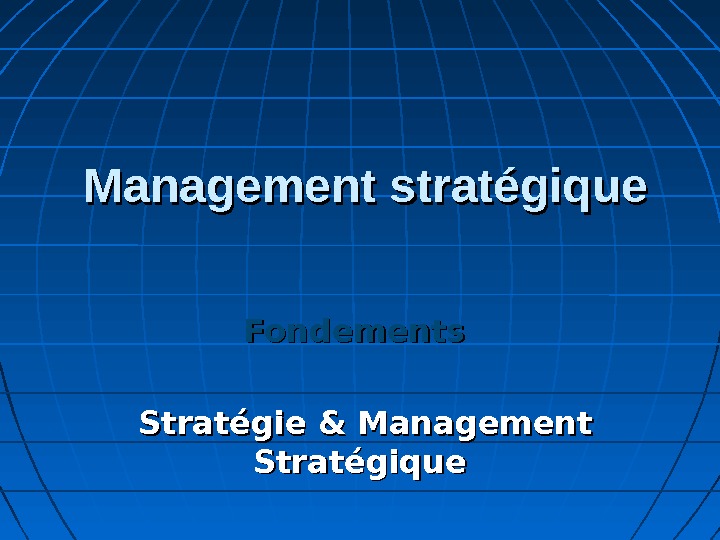   Management stratégique Fondements Stratégie & Management Stratégique 
