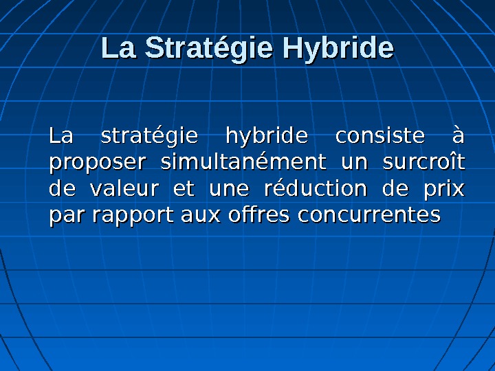 La Stratégie Hybride La stratégie hybride consiste à proposer simultanément un surcroît de valeur et une