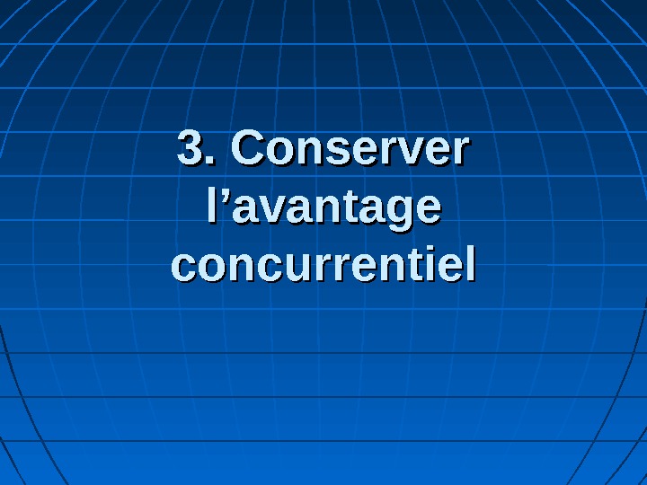 3. Conserver l’avantage concurrentiel 