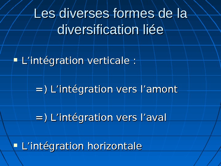 Les diverses formes de la diversification liée L’intégration verticale :  =) L’intégration vers l’amont =)