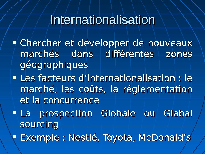 Internationalisation Chercher et développer de nouveaux marchés dans différentes zones géographiques Les facteurs d’internationalisation : le