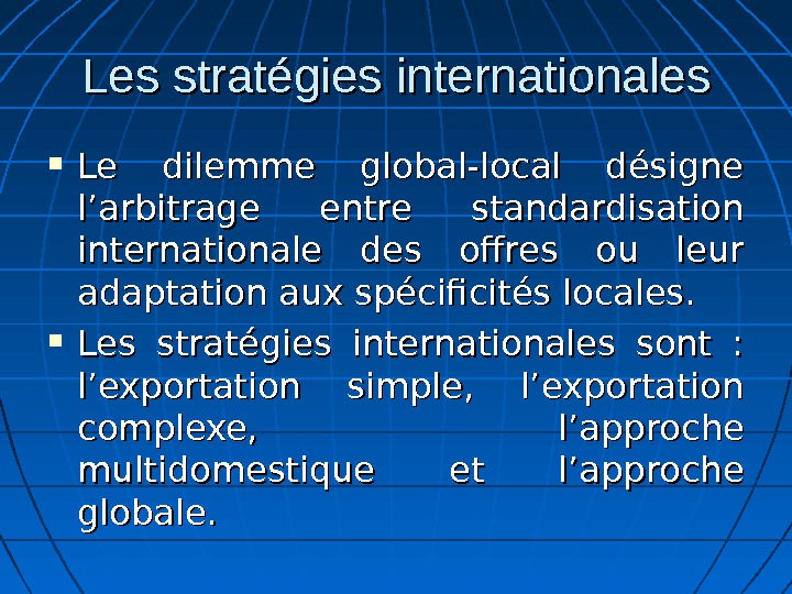 Les stratégies internationales Le dilemme global-local désigne l’arbitrage entre standardisation internationale des offres ou leur adaptation