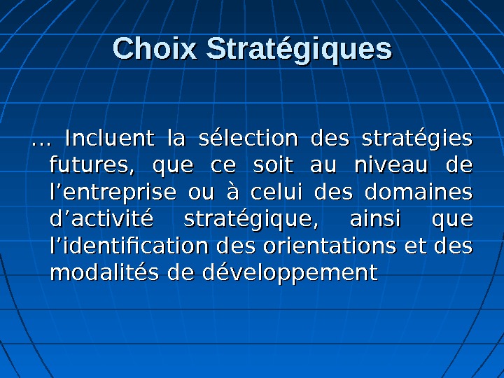 Choix Stratégiques … … Incluent la sélection des stratégies futures,  que ce soit au niveau