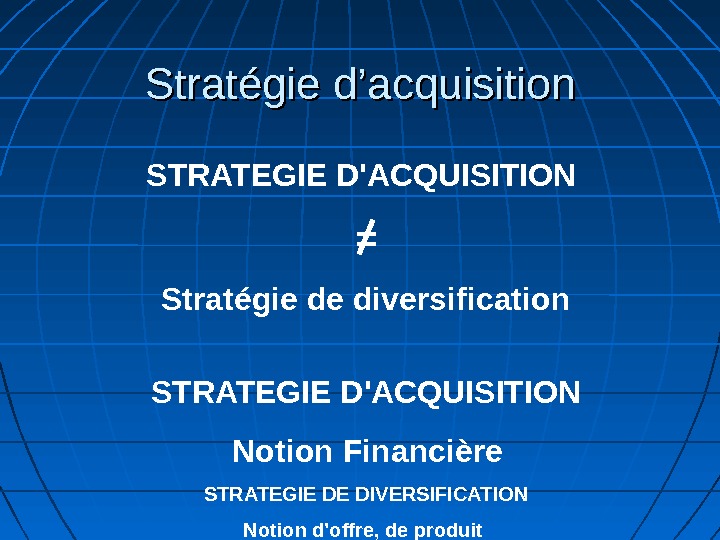 Stratégie d’acquisition STRATEGIE D'ACQUISITION = Stratégie de diversification STRATEGIE D'ACQUISITION     Notion Financière