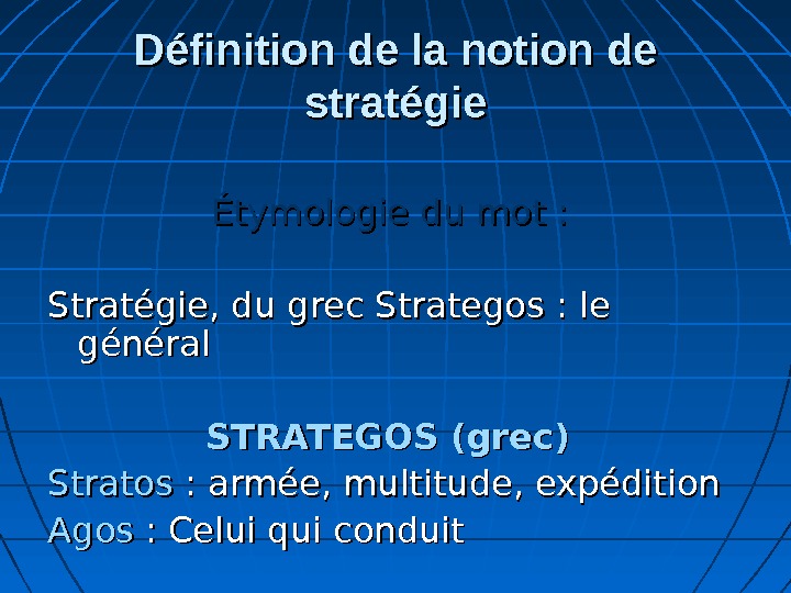 Définition de la notion de stratégie Étymologie du mot :  Stratégie, du grec Strategos :