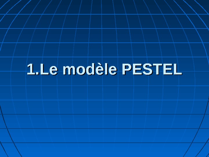 1. Le modèle PESTEL 