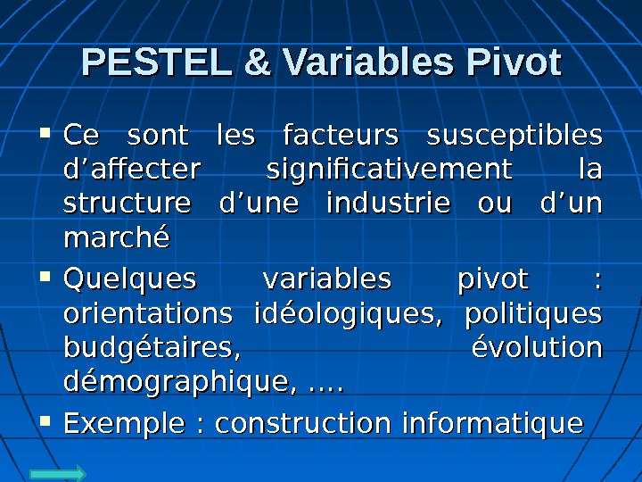 PESTEL & Variables Pivot Ce sont les facteurs susceptibles d’affecter significativement la structure d’une industrie ou