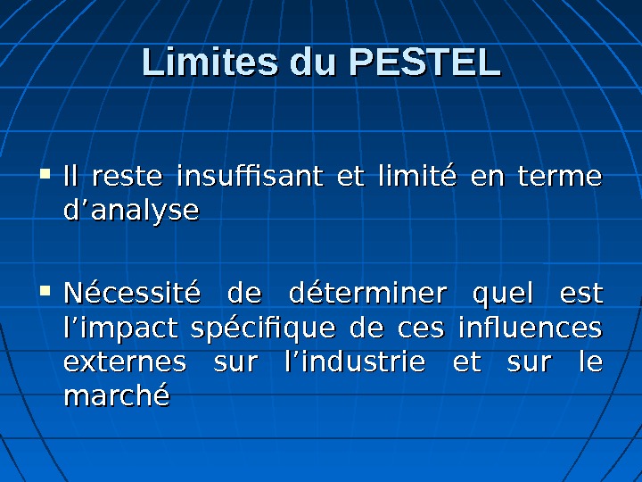 Limites du PESTEL Il reste insuffisant et limité en terme d’analyse Nécessité de déterminer quel est