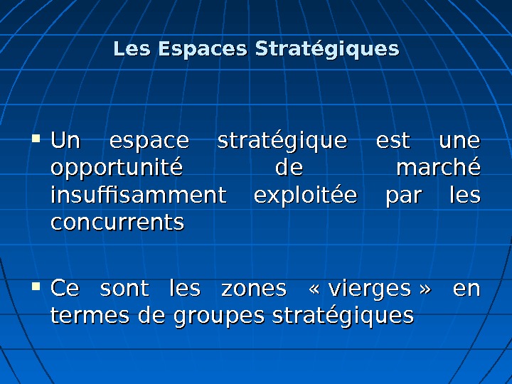 Les Espaces Stratégiques Un espace stratégique est une opportunité de marché insuffisamment exploitée par les concurrents