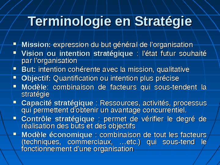 Terminologie en Stratégie Mission : :  expression du but général de l’organisation Vision ou intention