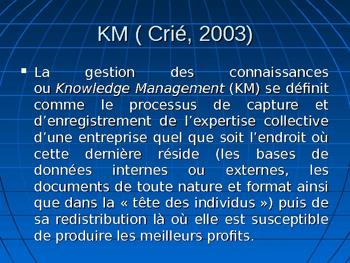 KM ( Crié, 2003) La gestion des connaissances ouou Knowledge Management (KM) se définit comme le