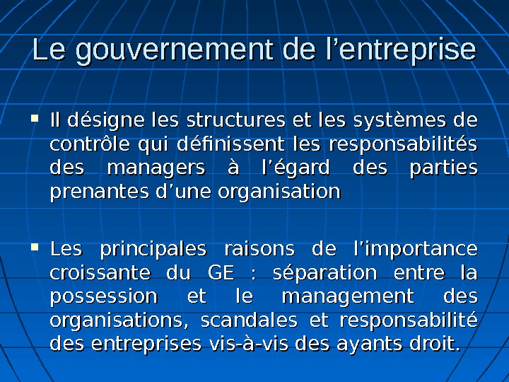 Le gouvernement de l’entreprise Il désigne les structures et les systèmes de contrôle qui définissent les