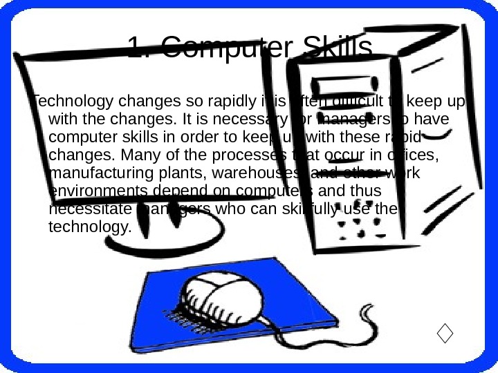   1. Computer Skills Technology changes so rapidly it is often difficult to keep up