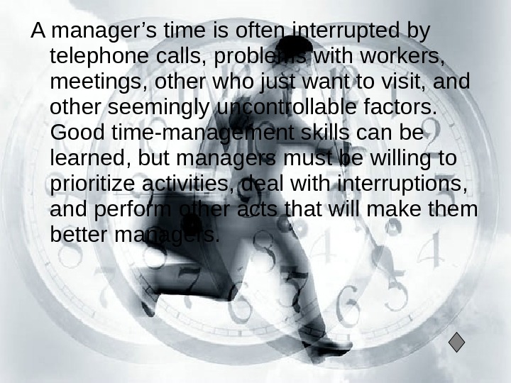   A manager’s time is often interrupted by telephone calls, problems with workers,  meetings,