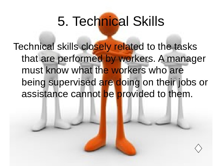   5. Technical Skills Technical skills closely related to the tasks that are performed by