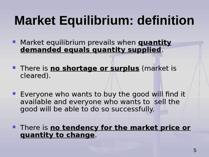   5 Market Equilibrium: definition Market equilibrium prevails when quantity demanded equals quantity supplied. .