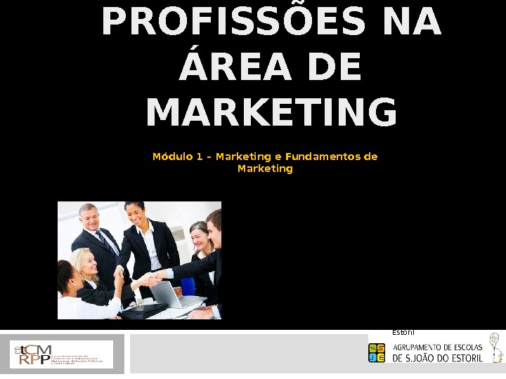 PROFISSÕES NA ÁREA DE MARKETING Módulo 1 – Marketing e Fundamentos de Marketing Escola Secundária S.