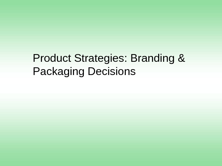 Product Strategies: Branding & Packaging Decisions  