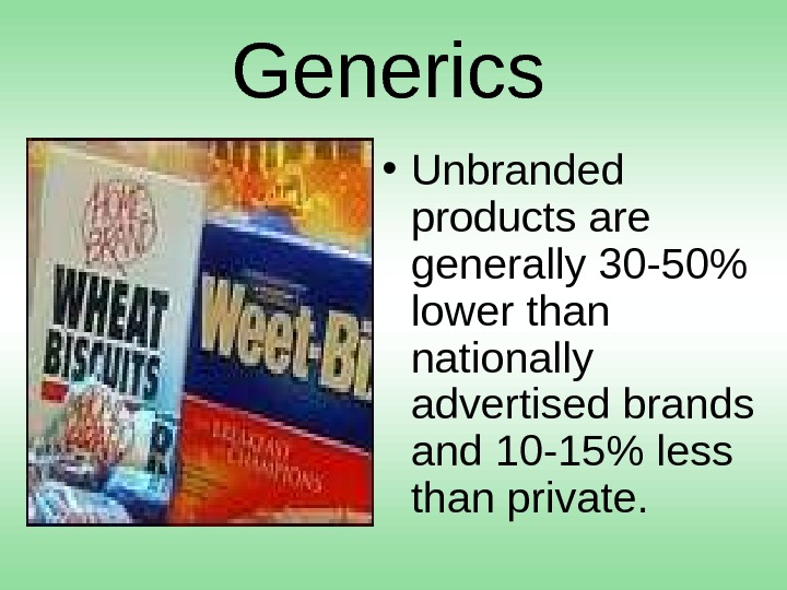 Generics • Unbranded products are generally 30 -50 lower than nationally advertised brands and 10 -15