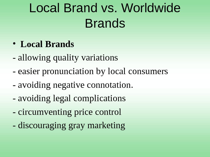 Local Brand vs. Worldwide Brands • Local Brands - allowing quality variations - easier pronunciation by