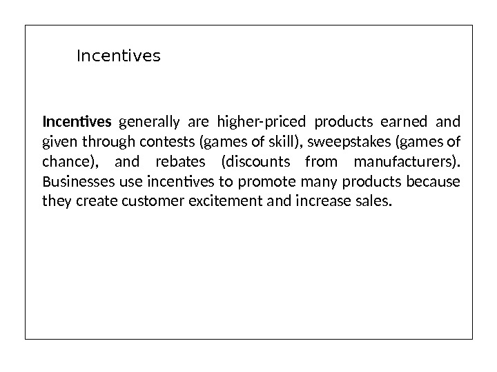 Incentives  generally are higher-priced products earned and given through contests (games of skill), sweepstakes (games