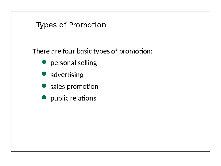 Types of Promotion There are four basic types of promotion:  personal selling advertising sales promotion