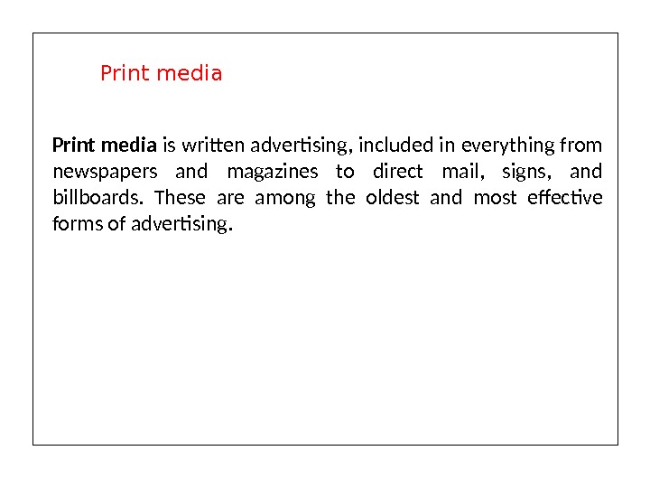 Print media is written advertising, included in everything from newspapers and magazines to direct mail, 