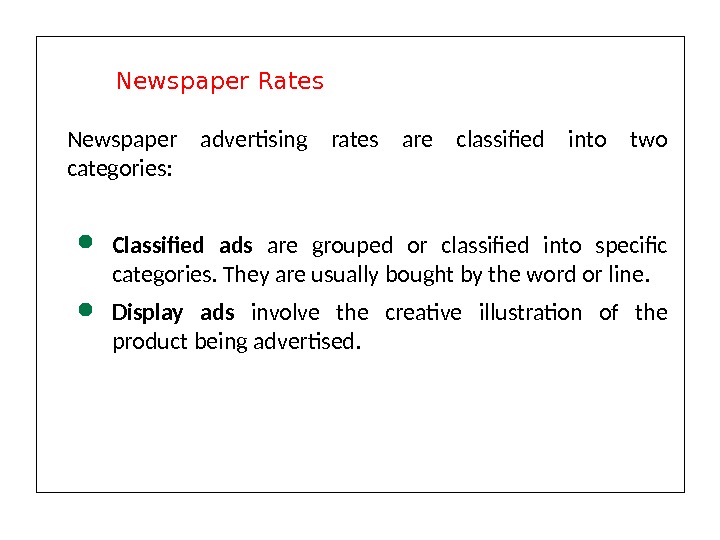 Newspaper advertising rates are classified into two categories:  Classified ads  are grouped or classified
