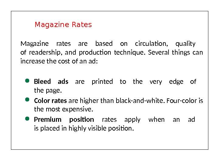 Magazine rates are based on circulation,  quality of readership,  and production technique.  Several