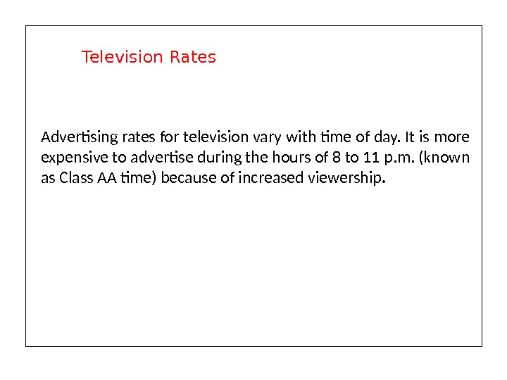 Advertising rates for television vary with time of day. It is more expensive to advertise during
