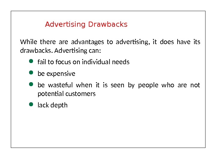 While there advantages to advertising,  it does have its drawbacks. Advertising can:  fail to