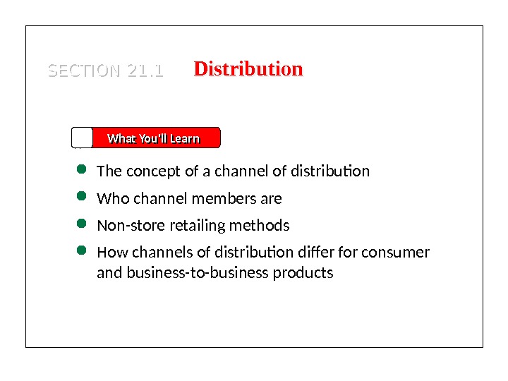 SECTION 21. 1 What You'll Learn The concept of a channel of distribution  Who channel