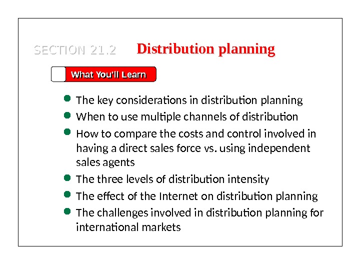 SECTION 21. 2 What You'll Learn The key considerations in distribution planning When to use multiple