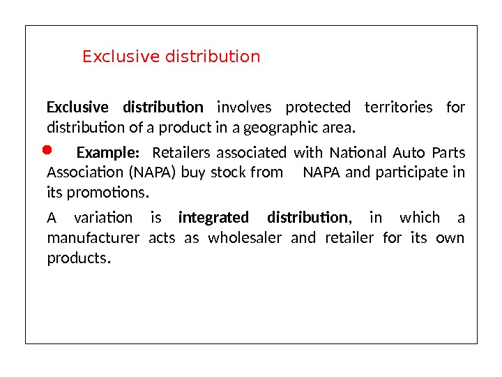 Exclusive distribution involves protected territories for distribution of a product in a geographic area. Example: Retailers