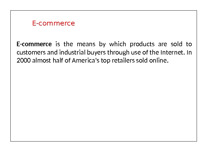 E-commerce  is the means by which products are sold to customers and industrial buyers through