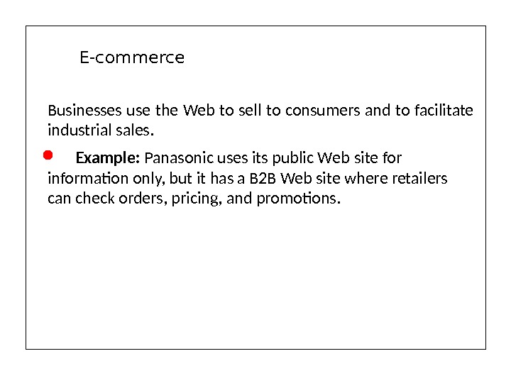 Businesses use the Web to sell to consumers and to facilitate industrial sales. Example:  Panasonic