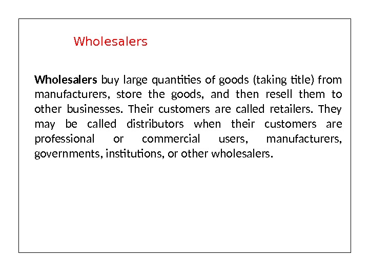 Wholesalers buy large quantities of goods (taking title) from manufacturers,  store the goods,  and