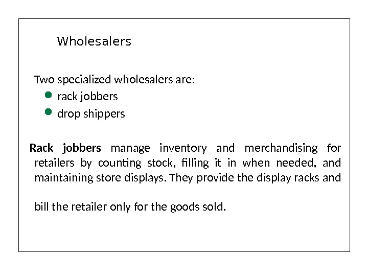 Two specialized wholesalers are:  rack jobbers  drop shippers Rack jobbers manage inventory and merchandising