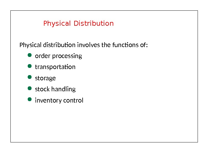 Physical distribution involves the functions of:  order processing transportation storage stock handling inventory control Physical